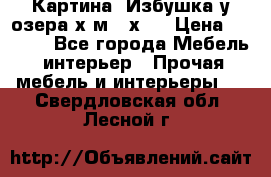 	 Картина“ Избушка у озера“х,м 40х50 › Цена ­ 6 000 - Все города Мебель, интерьер » Прочая мебель и интерьеры   . Свердловская обл.,Лесной г.